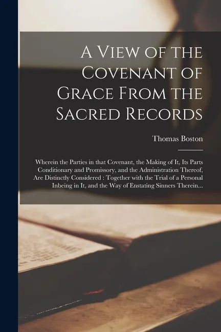 A View of the Covenant of Grace From the Sacred Records: Wherein the Parties in That Covenant, the Making of It, Its Parts Conditionary and Promissory - Paperback