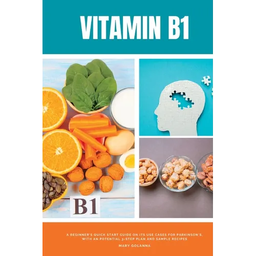 Vitamin B1: A Beginner's Quick Start Guide on its Use Cases for Parkinson's, with a Potential 3-Step Plan and Sample Recipes - Paperback