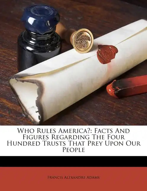 Who Rules America?: Facts And Figures Regarding The Four Hundred Trusts That Prey Upon Our People - Paperback