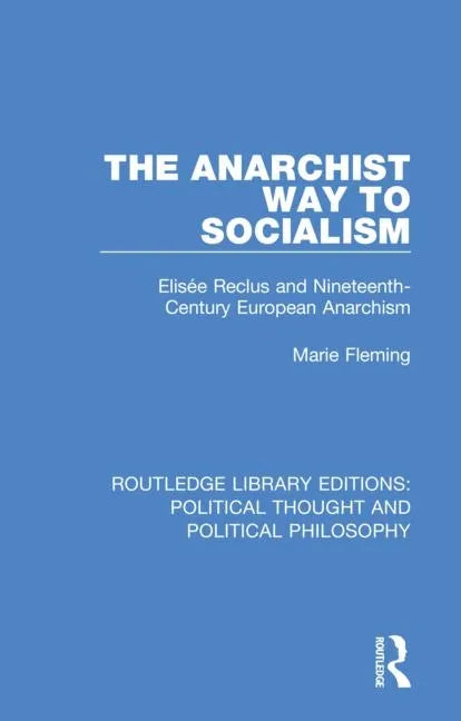 The Anarchist Way to Socialism: Elisée Reclus and Nineteenth-Century European Anarchism - Paperback