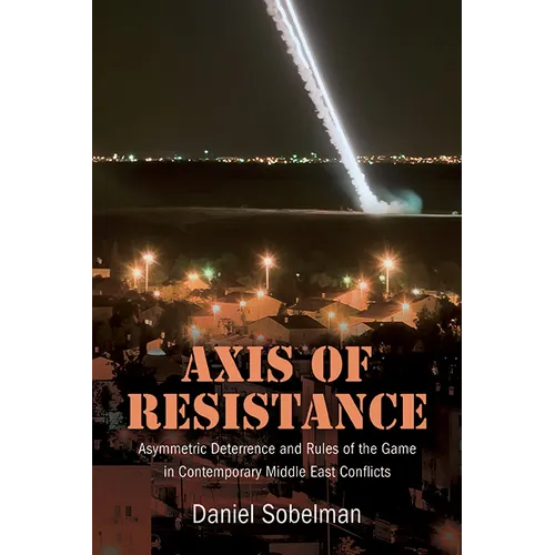 Axis of Resistance: Asymmetric Deterrence and Rules of the Game in Contemporary Middle East Conflicts - Paperback