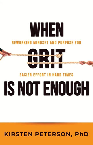 When GRIT is Not Enough: Reworking Mindset and Purpose for Easier Effort in Hard Times - Paperback