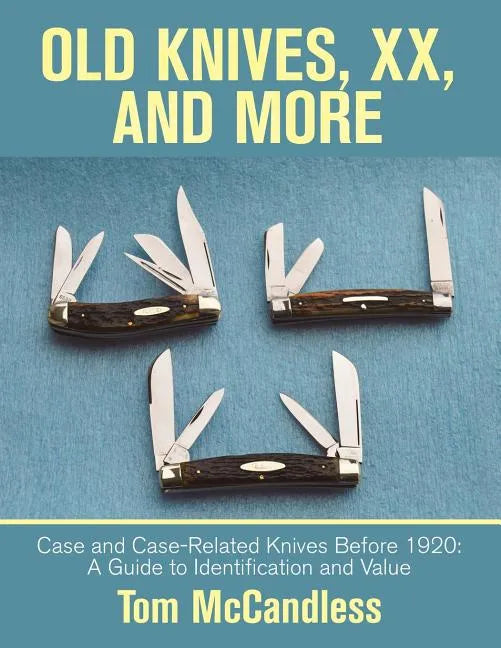 Old Knives, Xx, and More: Case and Case-Related Knives Before 1920: a Guide to Identification and Value - Paperback