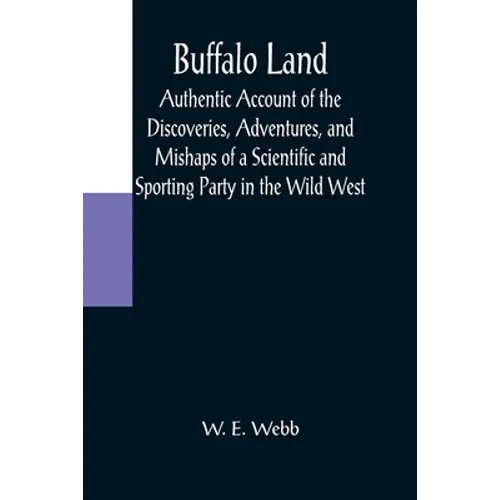 Buffalo Land; Authentic Account of the Discoveries, Adventures, and Mishaps of a Scientific and Sporting Party in the Wild West - Paperback