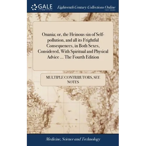 Onania; or, the Heinous sin of Self-pollution, and all its Frightful Consequences, in Both Sexes, Considered, With Spiritual and Physical Advice ... T - Hardcover