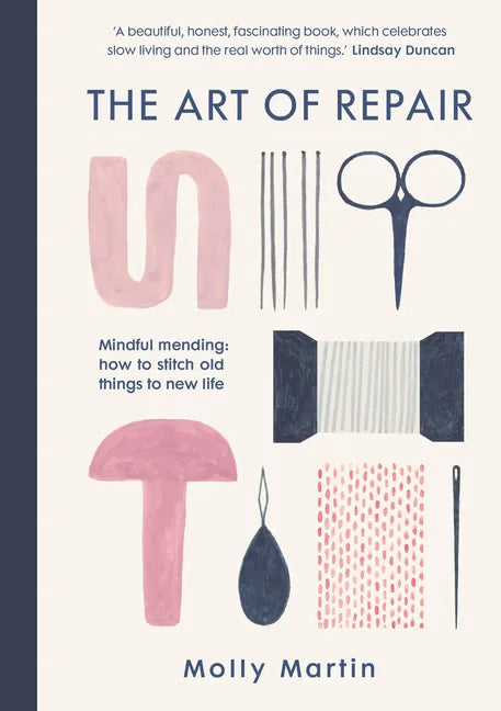 The Art of Repair: Mindful Mending: How to Stitch Old Things to New Life - Hardcover