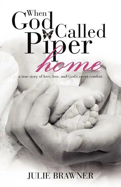 When God Called Piper Home: A True Story of Love, Loss, and God's Sweet Comfort - Paperback