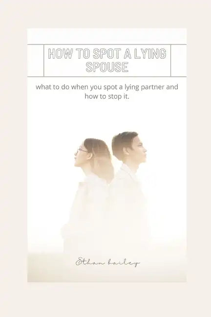 How to Spot a Lying Spouse: what to do when you spot a lying partner and how to stop it - Paperback