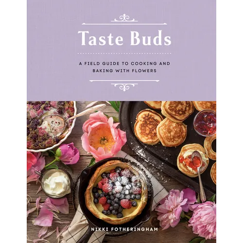 Taste Buds: A Field Guide to Cooking and Baking with Flowers - Hardcover