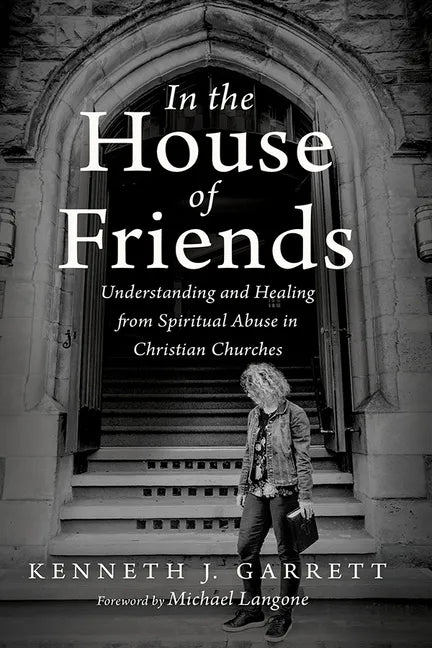 In the House of Friends: Understanding and Healing from Spiritual Abuse in Christian Churches - Hardcover