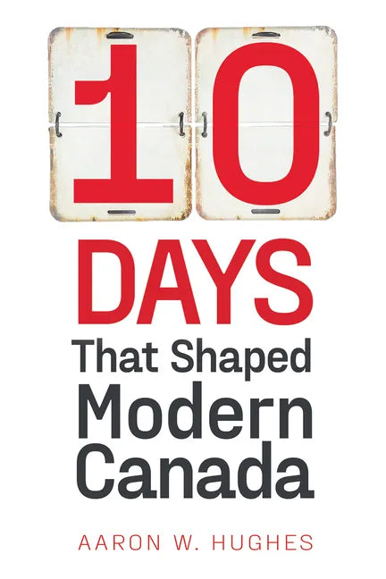 10 Days That Shaped Modern Canada - Paperback