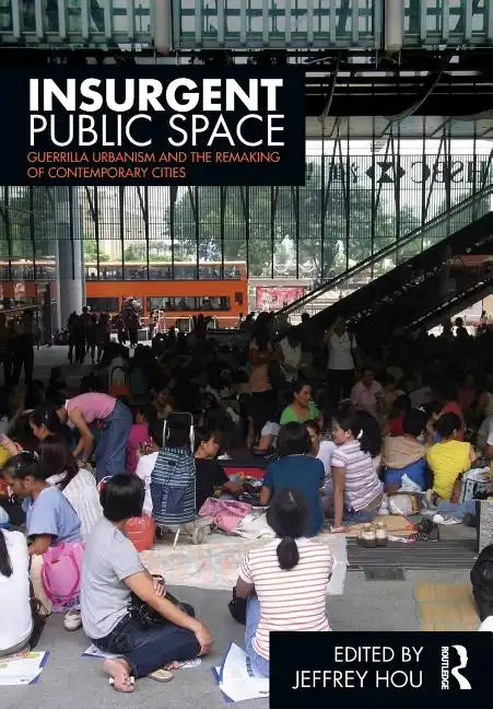 Insurgent Public Space: Guerrilla Urbanism and the Remaking of Contemporary Cities - Paperback