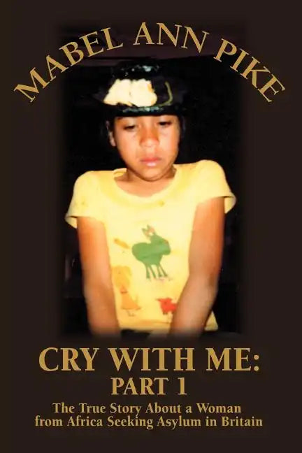 Cry With Me: Part 1: The True Story About a Woman from Africa Seeking Asylum in Britain - Paperback