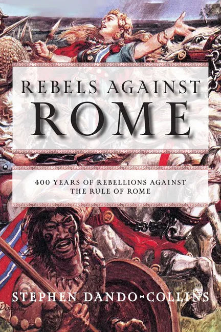 Rebels Against Rome: 400 Years of Rebellions Against the Rule of Rome - Hardcover