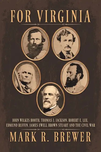 For Virginia: John Wilkes Booth, Thomas J. Jackson, Robert E. Lee, Edmund Ruffin, James Ewell Brown Stuart and the Civil War - Paperback