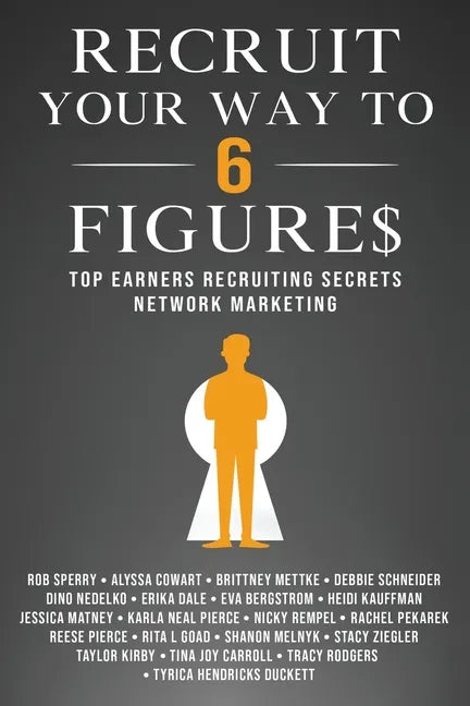 Recruit Your Way To 6 Figures: Top Earners Recruiting Secrets Network Marketing - Paperback
