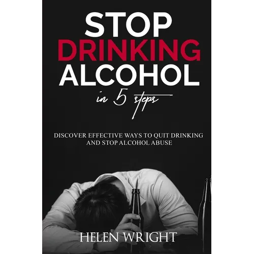 Stop Drinking Alcohol in 5 Steps: Discover Effective Ways to Quit Drinking and Stop Alcohol Abuse - Paperback