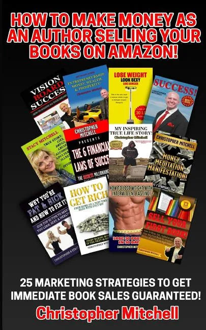 How To Make Money As An Author Selling Your Books On Amazon!: 25 Marketing Strategies To Get Immediate Book Sales Guaranteed! - Paperback