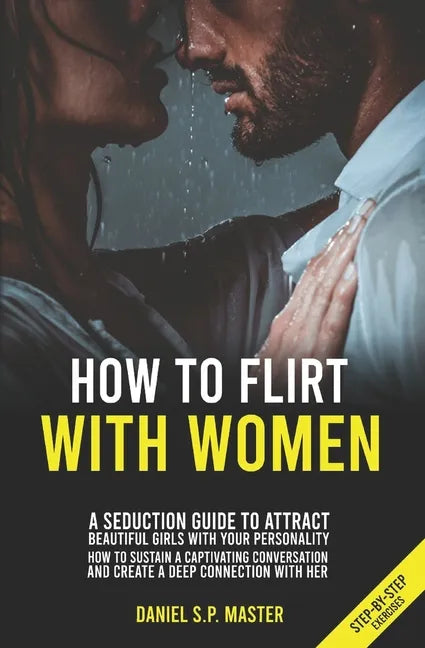 How To Flirt With Women: A Seduction Guide to Attract Beautiful Girls with your Personality. How to Sustain a Captivating Conversation and Crea - Paperback