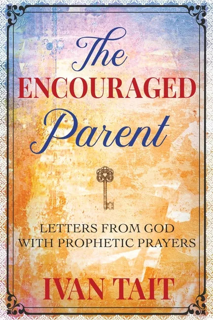 The Encouraged Parent: Letters from God with Prophetic Prayers - Paperback