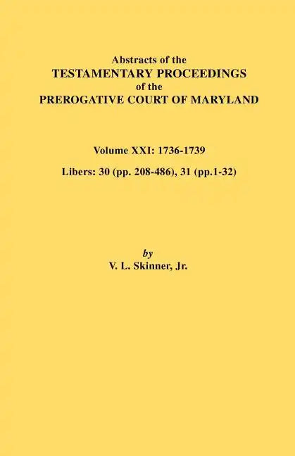 Abstracts of the Testamentary Proceedings of the Prerogative Court of Maryland. Volume XXI - Paperback