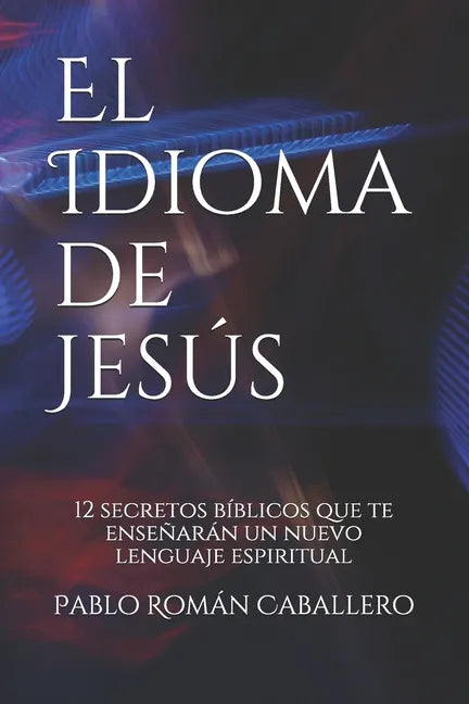 El Idioma de Jesús: 12 secretos bíblicos que te enseñarán un nuevo lenguaje espiritual - Paperback
