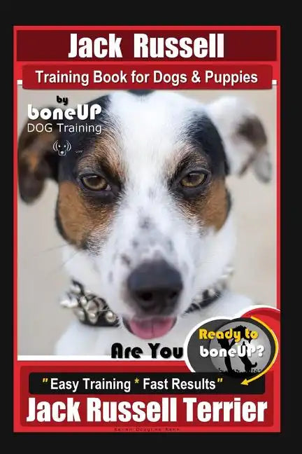 Jack Russell Training Book for Dogs & Puppies By BoneUP DOG Training: Are You Ready to Bone Up? Easy Training * Fast Results Jack Russell Terrier - Paperback