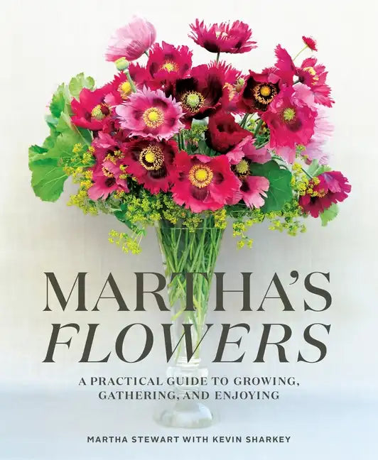 Martha's Flowers: A Practical Guide to Growing, Gathering, and Enjoying - Hardcover