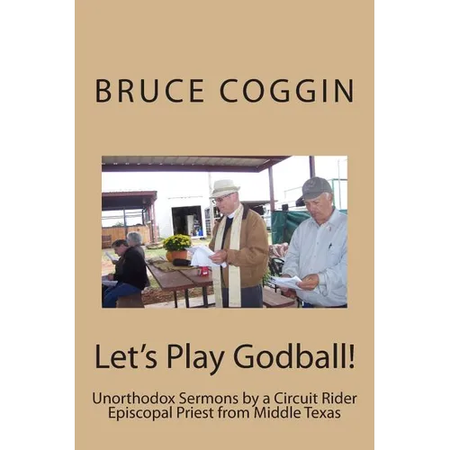 Let's Play Godball!: Unorthodox Sermons by a Circuit Rider Episcopal Priest from Middle Texas - Paperback