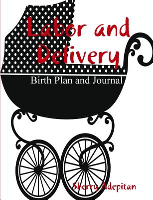 Labor and Delivery: Birth Plan and Journal - Paperback