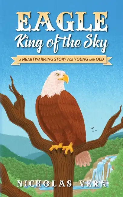 EAGLE King of the Sky: A Heartwarming Story for Young and Old - Hardcover