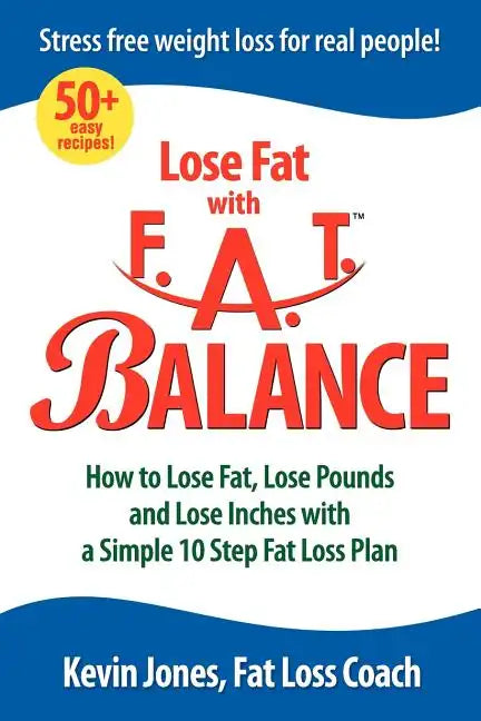 Lose Fat with Fat Balance: How to Lose Fat, Lose Pounds, and Lose Inches with a Simple 10 Step Fat Loss Plan - Paperback