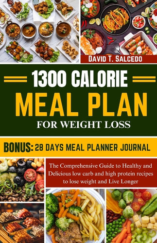 1300 Calorie Meal Plan for Weight Loss: The Comprehensive Guide to Healthy and Delicious low carb and high protein recipes to lose weight and Live Lon - Paperback