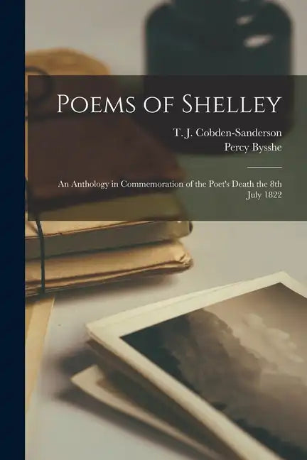 Poems of Shelley; an Anthology in Commemoration of the Poet's Death the 8th July 1822 - Paperback