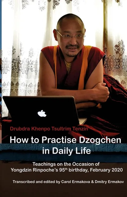 How to Practise Dzogchen in Daily Life: Teachings in Triten Norbutse Monastery, Kathmandu, on the occasion of Yongdzin Rinpoche's 95th birthday, Janua - Paperback