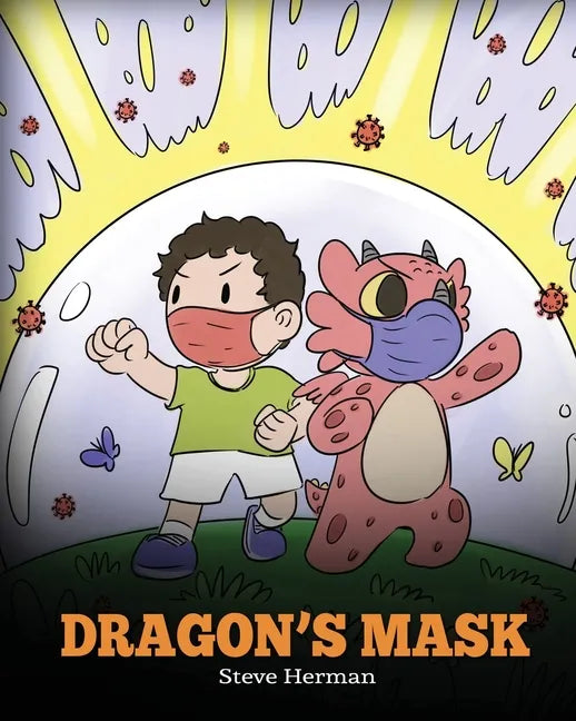 Dragon's Mask: A Cute Children's Story to Teach Kids the Importance of Wearing Masks to Help Prevent the Spread of Germs and Viruses. - Paperback