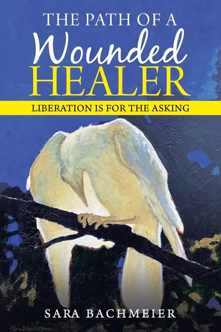 The Path of a Wounded Healer: Liberation Is for the Asking - Paperback
