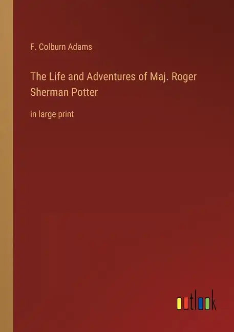 The Life and Adventures of Maj. Roger Sherman Potter: in large print - Paperback