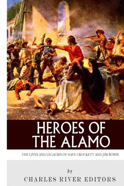 Heroes of the Alamo: The Lives and Legacies of Davy Crockett and Jim Bowie - Paperback