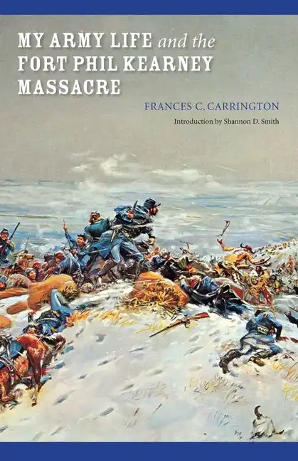 My Army Life and the Fort Phil Kearney Massacre: With an Account of the Celebration of 