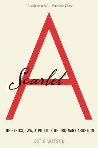 Scarlet A: The Ethics, Law, and Politics of Ordinary Abortion - Paperback