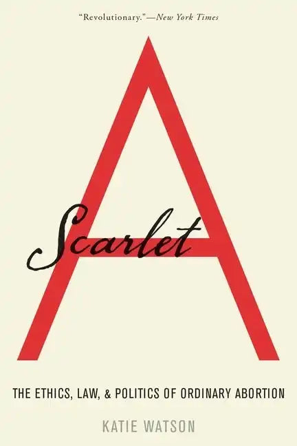 Scarlet A: The Ethics, Law, and Politics of Ordinary Abortion - Paperback