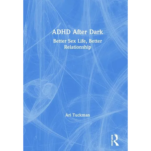 ADHD After Dark: Better Sex Life, Better Relationship - Hardcover