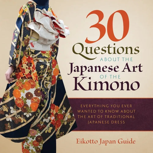 30 Questions about the Japanese Art of the Kimono: Everything You Ever Wanted to Know about the Art of Traditional Japanese Dress - Paperback