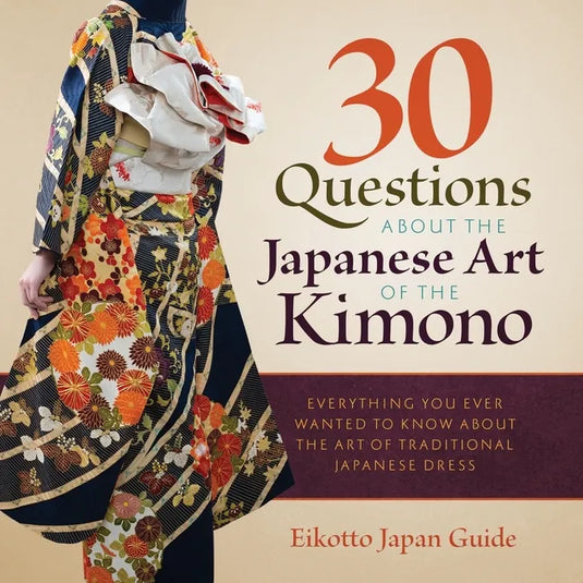 30 Questions about the Japanese Art of the Kimono: Everything You Ever Wanted to Know about the Art of Traditional Japanese Dress - Paperback