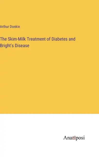 The Skim-Milk Treatment of Diabetes and Bright's Disease - Hardcover