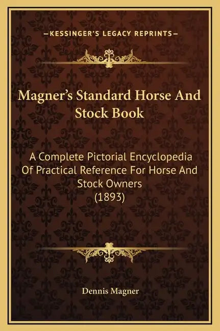 Magner's Standard Horse and Stock Book: A Complete Pictorial Encyclopedia of Practical Reference for Horse and Stock Owners (1893) - Hardcover
