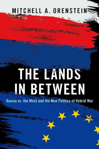 The Lands in Between: Russia vs. the West and the New Politics of Hybrid War - Hardcover