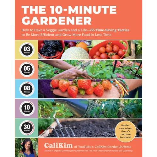 The 10-Minute Gardener: How to Have a Veggie Garden and a Life--85 Time-Saving Tactics to Be More Efficient and Grow More Food in Less Time - Paperback