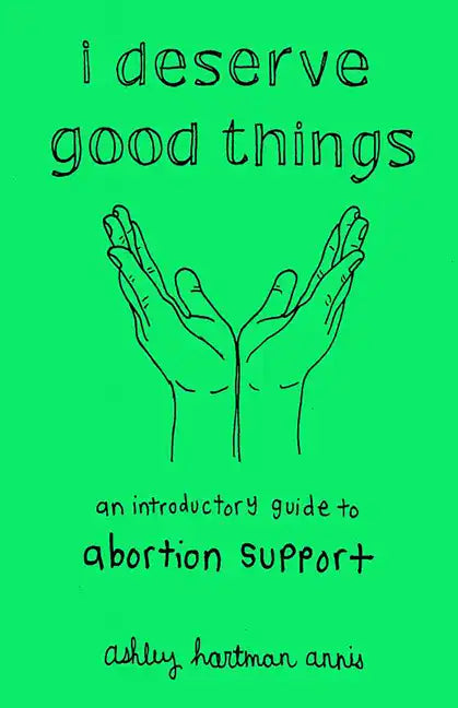 I Deserve Good Things: An Introductory Guide to Abortion Support - Paperback